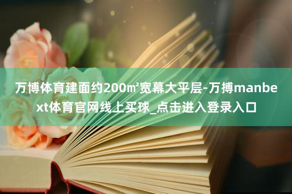 万博体育建面约200㎡宽幕大平层-万搏manbext体育官网线上买球_点击进入登录入口