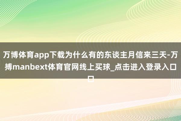万博体育app下载为什么有的东谈主月信来三天-万搏manbext体育官网线上买球_点击进入登录入口