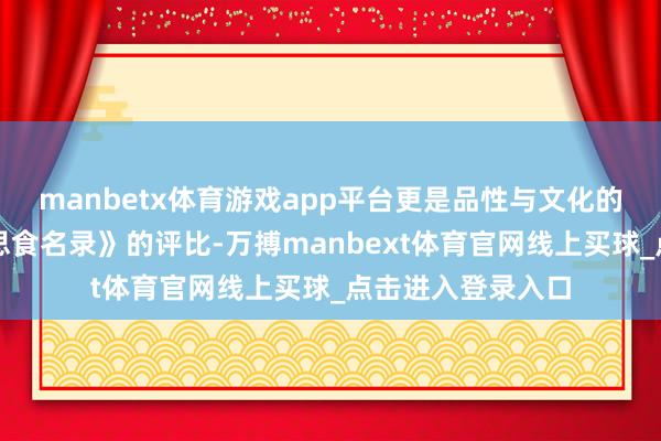 manbetx体育游戏app平台更是品性与文化的认证《地标好意思食名录》的评比-万搏manbext体育官网线上买球_点击进入登录入口