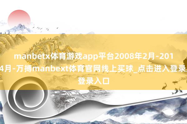 manbetx体育游戏app平台2008年2月-2018年4月-万搏manbext体育官网线上买球_点击进入登录入口