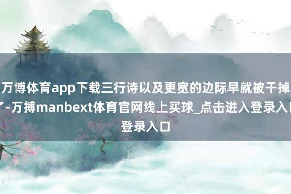 万博体育app下载三行诗以及更宽的边际早就被干掉了-万搏manbext体育官网线上买球_点击进入登录入口